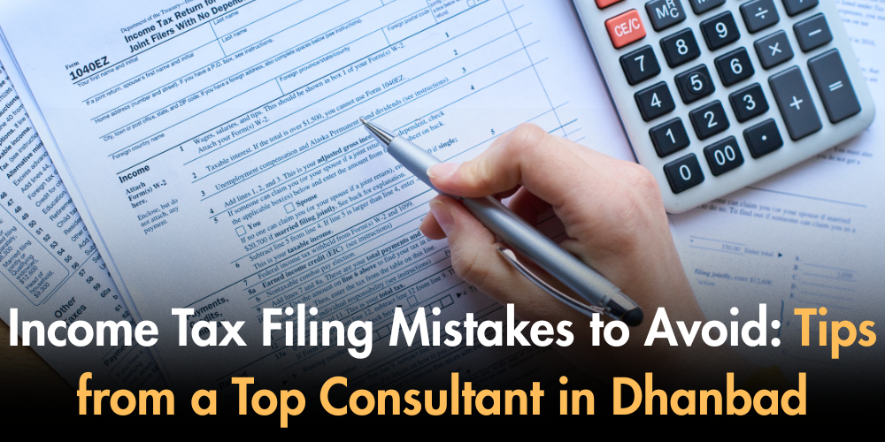 Income Tax Filing Mistakes To Avoid: Tips From A Top Consultant In Dhanbad